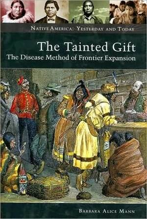 The Tainted Gift: The Disease Method of Frontier Expansion by Barbara Alice Mann