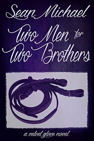 Two Men for Two Brothers: A Velvet Glove Tale by Sean Michael