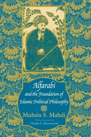 Alfarabi and the Foundation of Islamic Political Philosophy by Muhsin Mahdi