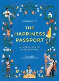 The Happiness Passport: A World Tour of Joyful Living in 50 Words by Megan C. Hayes