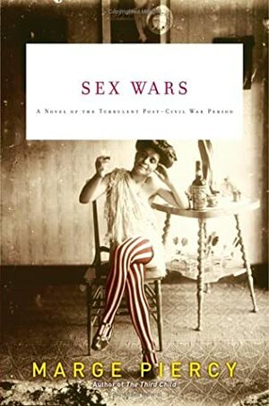 Sex Wars: A Novel of the Turbulent Post-Civil War Period by Marge Piercy