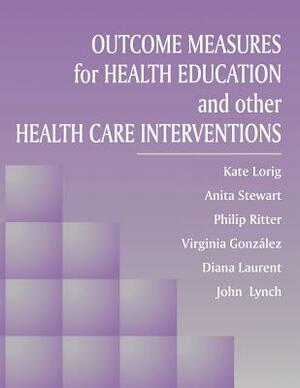 Outcome Measures for Health Education and Other Health Care Interventions by Philip Ritter, Anita Stewart, Kate Lorig Rn Drph