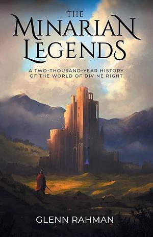 The Minarian Legends: A Two-Thousand-Year History of the World of Divine Right by Glenn Rahman