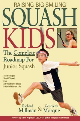 Raising Big Smiling Squash Kids: The Complete Roadmap for Junior Squash by Georgetta Morque, Richard Millman