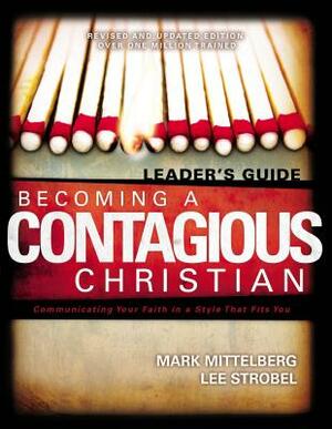 Becoming a Contagious Christian Leaders Guide: Communicating Your Faith in a Style That Fits You by Lee Strobel, Mark Mittelberg, Bill Hybels