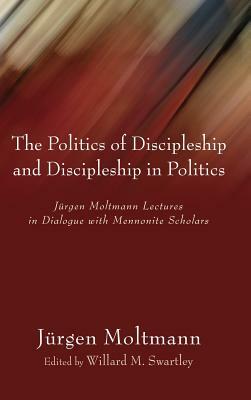 The Politics of Discipleship and Discipleship in Politics by Jürgen Moltmann