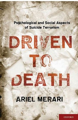 Driven to Death: Psychological and Social Aspects of Suicide Terrorism by Ariel Merari