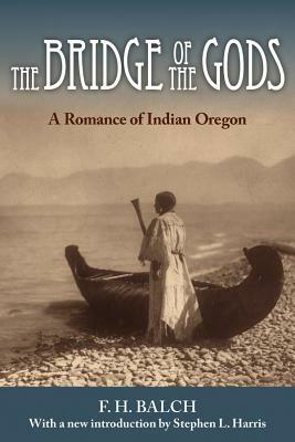The Bridge of the Gods: A Romance of Indian Oregon by Frederic Homer Balch