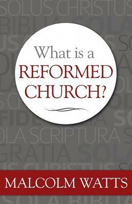 What Is a Reformed Church? by Malcolm H. Watts