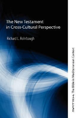 The New Testament in Cross-Cultural Perspective by Richard L. Rohrbaugh