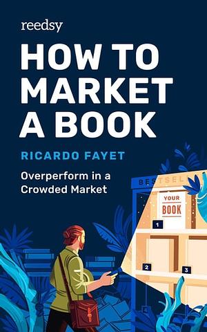 How to Market a Book: Overperform in a Crowded Market by Ricardo Fayet