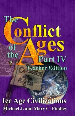 The Conflict of the Ages Teacher Edition IV Ice Age Civilizations by Michael J. Findley