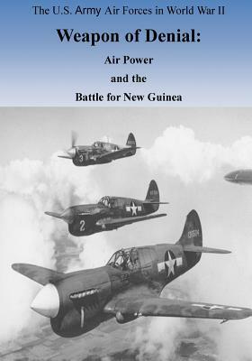 Weapon of Denial: Air Power and the Battle for New Guinea by U. S. Air Force, Office of Air Force History