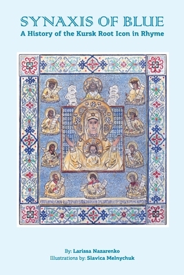 The Synaxis of Blue: A History of the Kursk Root Icon in Rhyme by Larissa Nazarenko