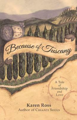 Because of Tuscany: A Tale of Friendship & Love by Karen Ross