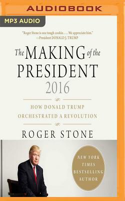 The Making of the President 2016: How Donald Trump Orchestrated a Revolution by Roger Stone