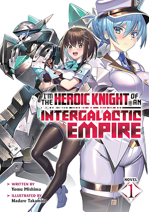 I'm the Heroic Knight of an Intergalactic Empire! Vol. 1 by Yomu Mishima