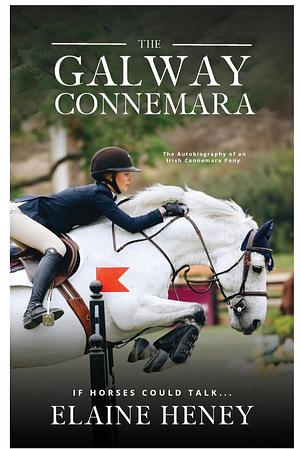 The Galway Connemara: the autobiography of an Irish Connemara pony. If horses could talk by Elaine Heney