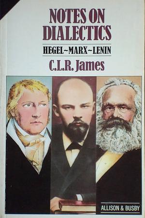 Notes on Dialectics: Hegel, Marx, Lenin by C.L.R. James