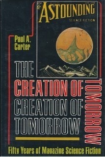 The Creation of Tomorrow: Fifty Years of Magazine Science Fiction by Paul A. Carter