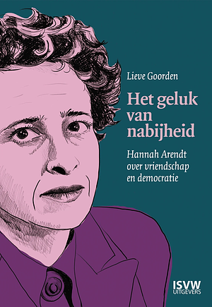 Het Geluk van Nabijheid: Hannah Arendt over Vriendschap en Democratie by Lieve Goorden