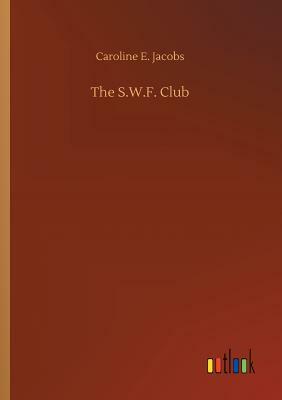 The S.W.F. Club by Caroline E. Jacobs