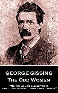 The Odd Women: No, no; women, old or young, should never have to think about money by George Gissing, George Gissing