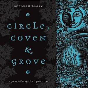 Circle, Coven & Grove: A Year of Magickal Practice by Deborah Blake