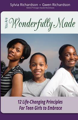 You Are Wonderfully Made: 12 Life-Changing Principles for Teen Girls to Embrace by Gwen Richardson, Sylvia Richardson