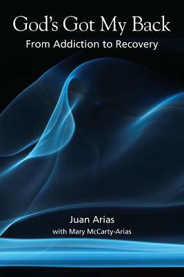 God's Got My Back: From Addiction to Recovery by Juan Arias