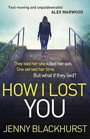 How I Lost You: The Number 1 Ebook Bestseller by Jenny Blackhurst, Jenny Blackhurst