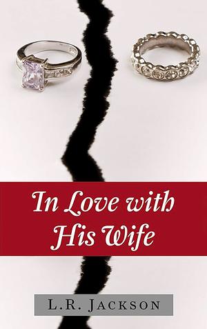 In Love with His Wife by L.R. Jackson