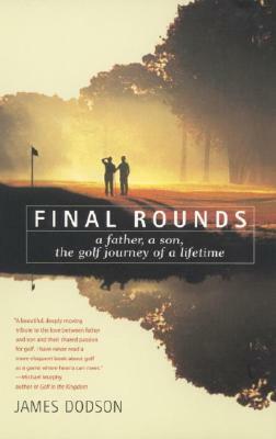 Final Rounds: A Father, a Son, the Golf Journey of a Lifetime by James Dodson