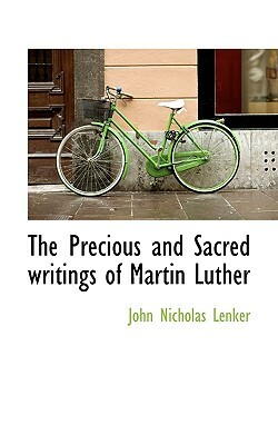 The Precious and Sacred Writings of Martin Luther by John Nicholas Lenker