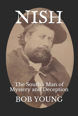 Nish: The South's Man of Mystery and Deception by Bob Young