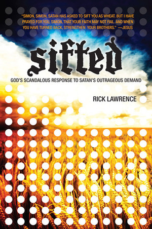 Sifted: God's Scandalous Response to Satan's Outrageous Demand by Rick Lawrence