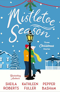 Mistletoe Season by Kathleen Fuller, Sheila Roberts, Pepper Basham