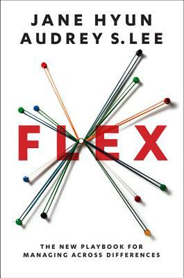 Flex: The New Playbook for Managing Across Differences by Audrey S. Lee, Jane Hyun