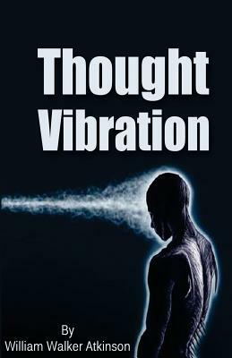 Thought Vibration by William Walker Atkinson