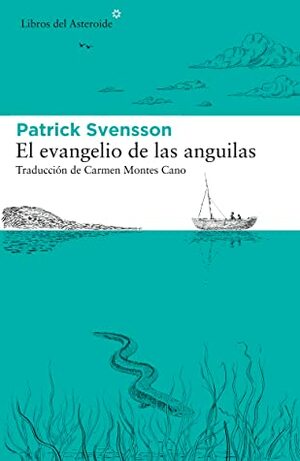 El evangelio de las anguilas by Carmen Montes Cano, Patrik Svensson