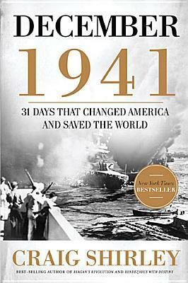 December 1941: The Month That Changed America And Saved The World by Craig Shirley
