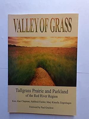 Valley of Grass: Tallgrass Prairie and Parkland of the Red River Region by Kim Alan Chapman, Mary Ziegenhagen, Adelheide Fischer