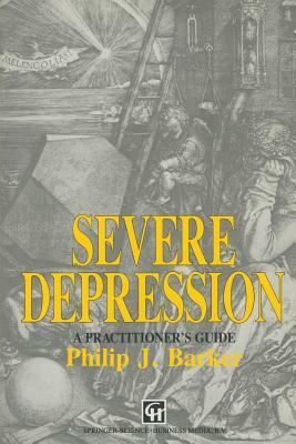 Severe Depression: A Practitioner's Guide by Philip J. Barker