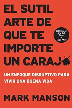 El sutil arte de que te importe un carajo: Un enfoque disruptivo para vivir una buena vida by Mark Manson