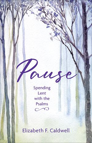 Pause: Spending Lent with the Psalms by Elizabeth F. Caldwell