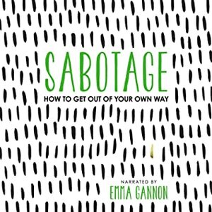 Sabotage: How to Get Out of Your Own Way by Emma Gannon