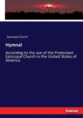 Hymnal: According to the Use of the Protestant Episcopal Church in the United States of America by The Episcopal Church
