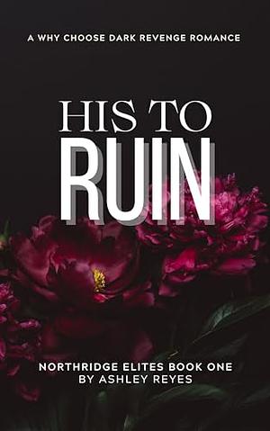 His to Ruin by Ashley Reyes