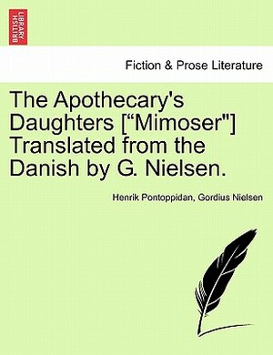 The Apothecary's Daughters [Mimoser] Translated from the Danish by G. Nielsen. by Henrik Pontoppidan