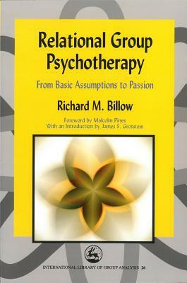 Relational Group Psychotherapy: From Basic Assumptions to Passion by Richard Billow